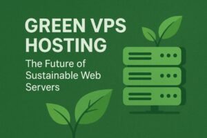 Green VPS Hosting: The Future of Sustainable Web Servers
