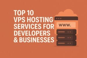 Top 10 VPS Hosting Services for Developers & Businesses