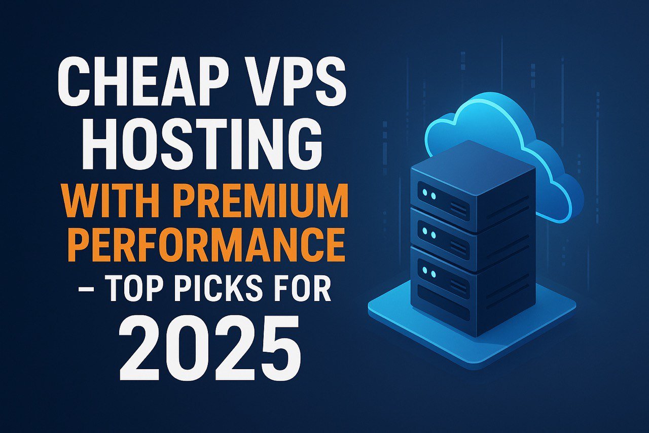 Cheap VPS Hosting with Premium Performance – Top Picks for 2025