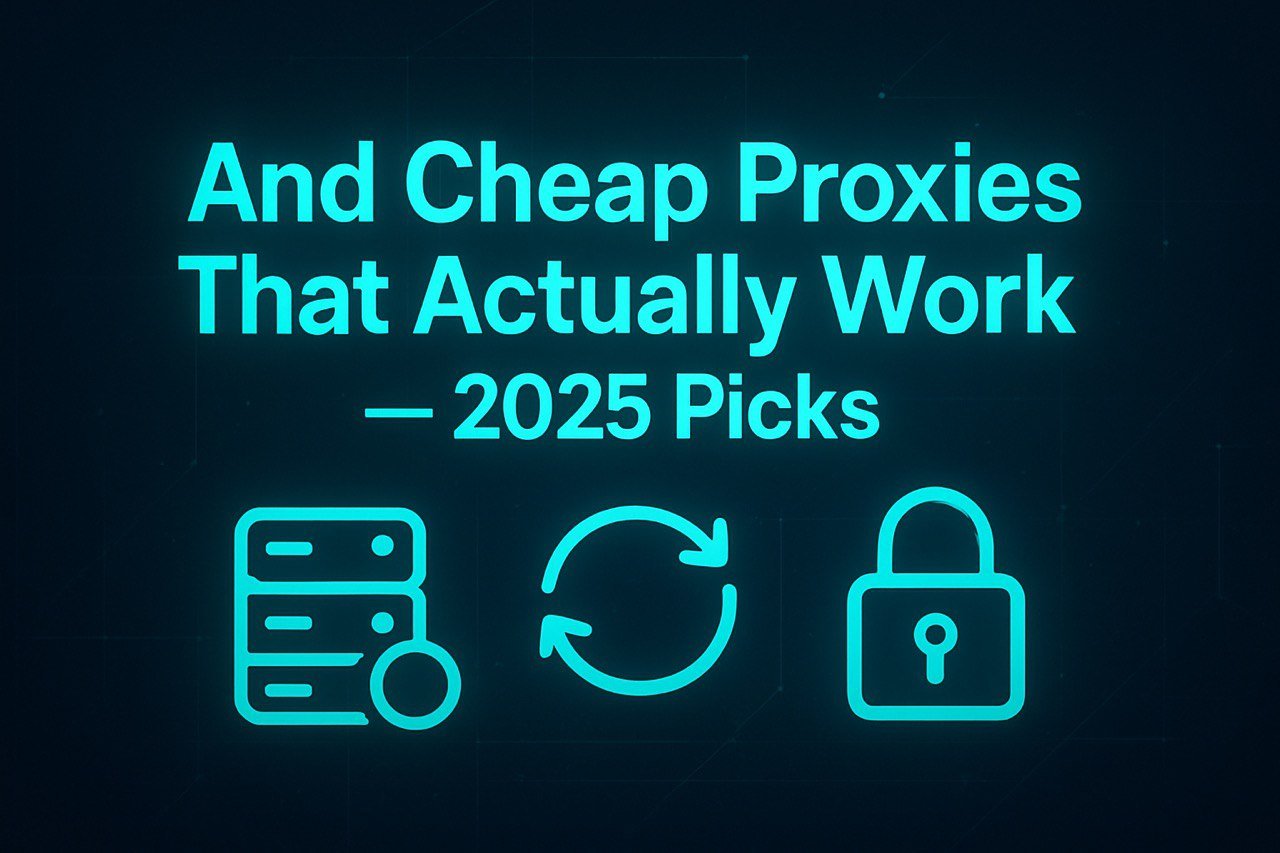 Cheap Proxies That Actually Work — 2025 Picks