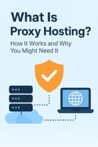 What Is Proxy Hosting? How It Works and Why You Might Need It